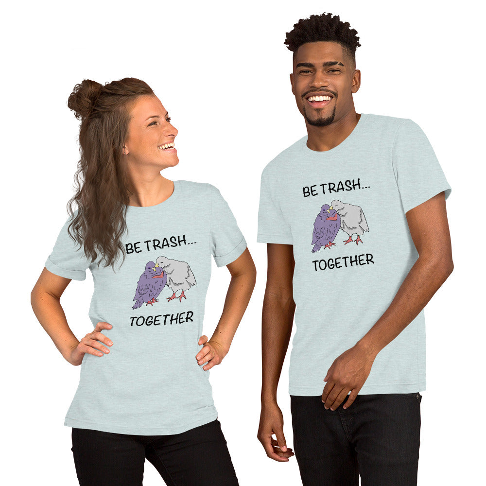 Be Trash… Together Unisex T-Shirt