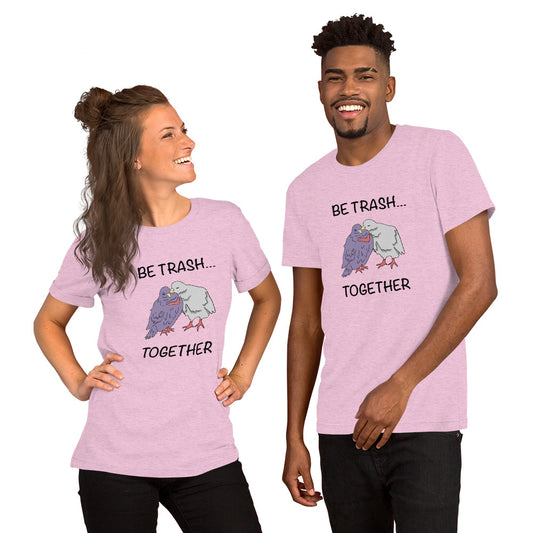 Be Trash… Together Unisex T-Shirt