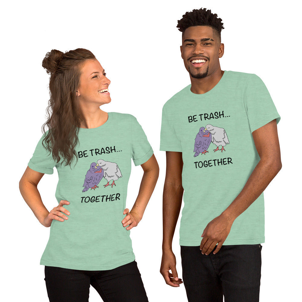 Be Trash… Together Unisex T-Shirt