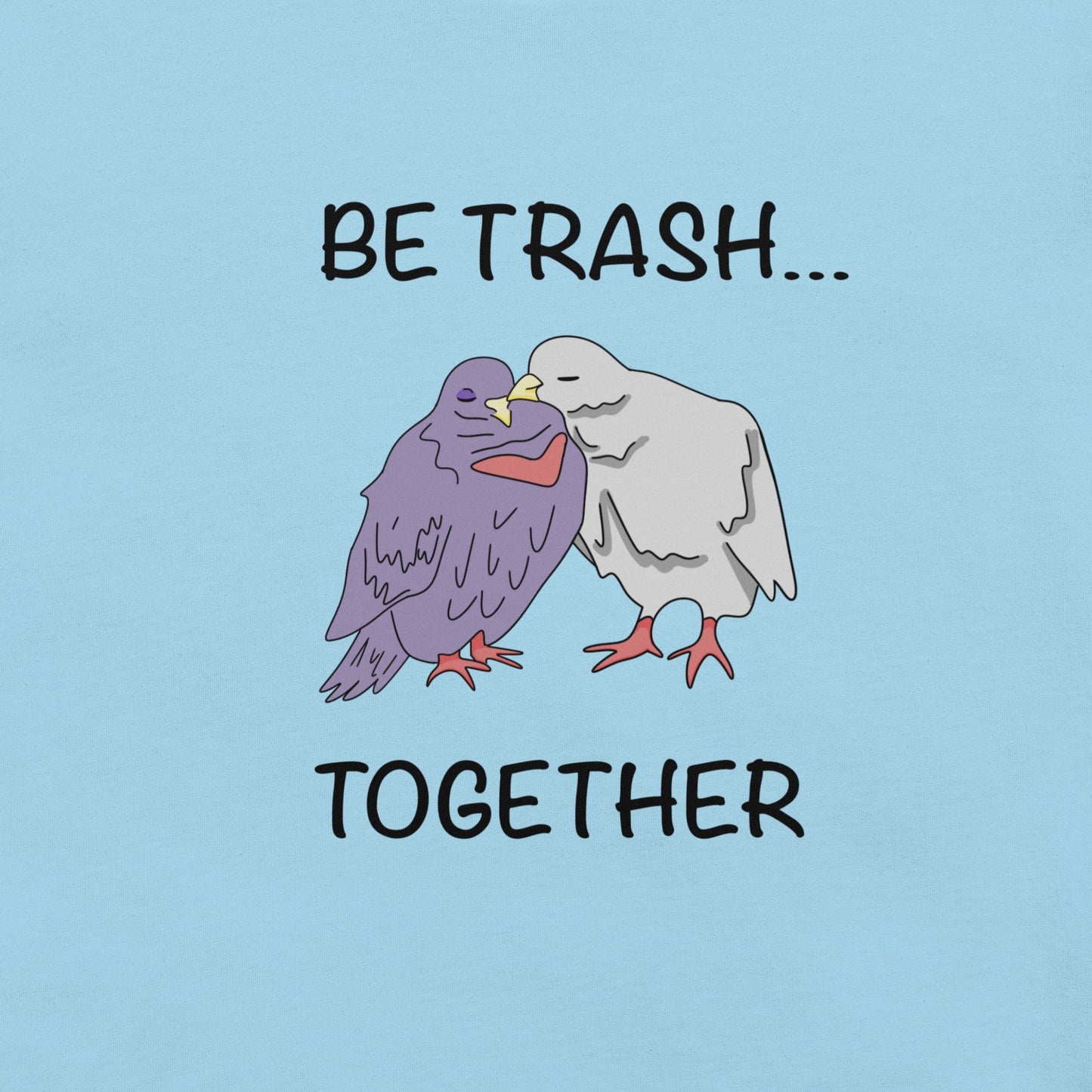 Be Trash… Together Unisex T-Shirt