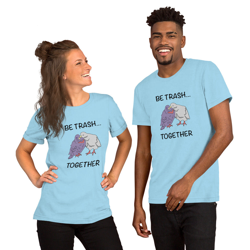 Be Trash… Together Unisex T-Shirt