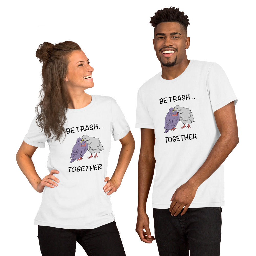 Be Trash… Together Unisex T-Shirt